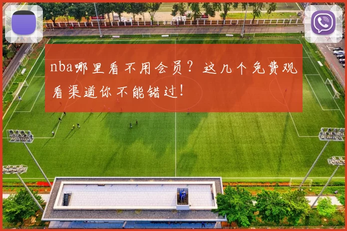 nba哪里看不用会员？这几个免费观看渠道你不能错过！