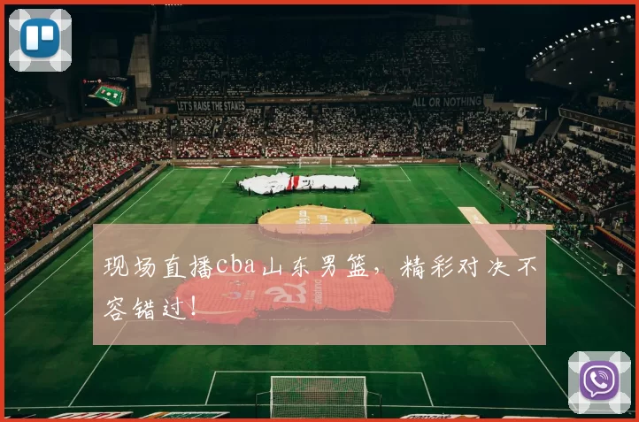 现场直播cba山东男篮，精彩对决不容错过！